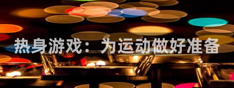 沐鸣2体育热门赛事有哪些：热身游戏：为运动做好准备