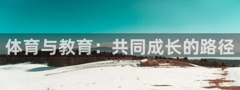 沐鸣24注册：体育与教育：共同成长的路径