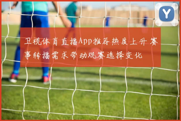 卫视体育直播App推荐热度上升 赛事转播需求带动观赛选择变化
